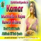 Kamar Muchkaila A Rajau Rakesh Mishra Hard Dholki Remix Akhilesh Hi Tech Gonda 